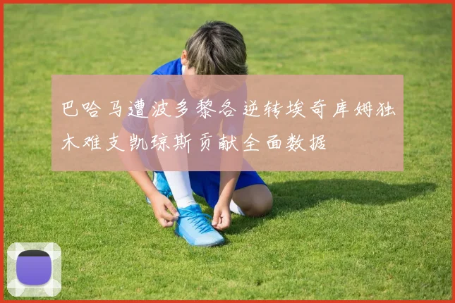 巴哈马遭波多黎各逆转埃奇库姆独木难支凯琼斯贡献全面数据